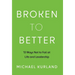 Broken to Better: 13 Ways Not to Fail at Life and Leadership