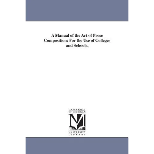 A Manual of the Art of Prose Composition: For the Use of Colleges and Schools.