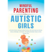 Mindful Parenting for Autistic Girls: A Practical Guide to Raising Confident Preteens with Autism Spectrum Disorder, Sensory Challenges, and Anxiety-N