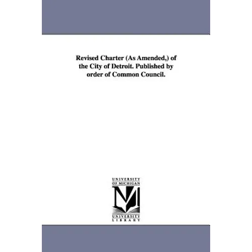Revised Charter (as Amended, ) of the City of Detroit. Published by Order of Common Council.