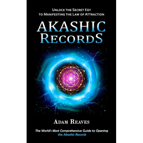 Akashic Records: Unlock the Secret Key to Manifesting the Law of Attraction (The World's Most Comprehensive Guide to Opening the Akashic Records