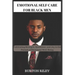 Emotional Self Care for Black Men: Cultivating Strength, Resilience, and Joy in the Pursuit of Emotional Well-Being