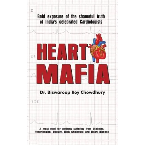 Heart Mafia: Bold Exposure of the Shameful Truth of India's Celebrated Cardiologists