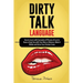 Dirty Talk Language: How to Learn with Examples of Phrases of Lust to Have a Great Sex with Your Man or Woman, Make it Wilder and Drive Your Partner C
