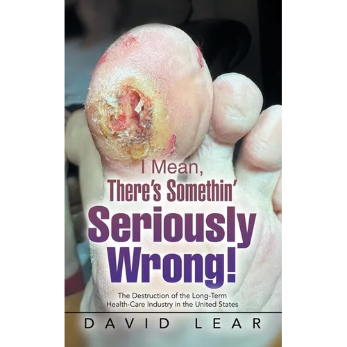 I Mean, There's Somethin' Seriously Wrong!: The Destruction of the Long-Term Health-Care Industry in the United States