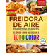 Freidora De Aire Para Principiantes: El Único Libro De Cocina A Todo Color Que Te Permite Disfrutar De Recetas Sanas Y Crujientes