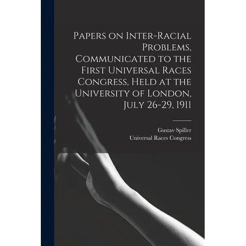 Papers on Inter-racial Problems, Communicated to the First Universal Races Congress, Held at the University of London, July 26-29, 1911