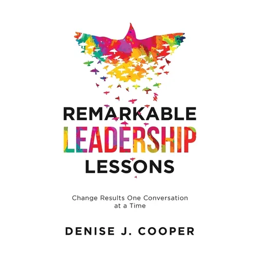Remarkable Leadership Lessons: Change Results One Conversation at a Time