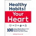 Healthy Habits for Your Heart: 100 Simple, Effective Ways to Lower Your Blood Pressure and Maintain Your Heart's Health