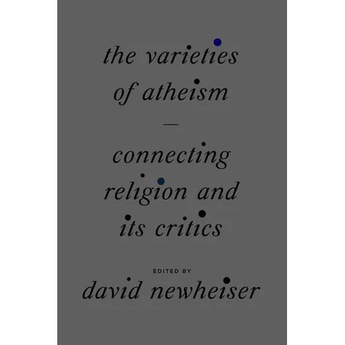 The Varieties of Atheism: Connecting Religion and Its Critics
