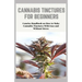 Cannabis Tinctures for Beginners: Concise Handbook on How to Make Cannabis Tinctures With Ease and Without Stress
