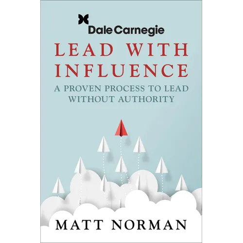 Lead with Influence: A Proven Process to Lead Without Authority Presented by Dale Carnegie and Associates