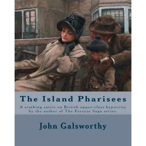The Island Pharisees By: John Galsworthy: A scathing satire on British upper-class hypocrisy by the author of The Forsyte Saga series.
