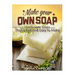Make Your Own Soap: Homemade Soaps That is Fun and Easy to Make