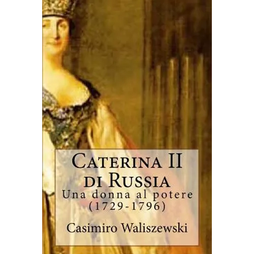 Caterina II di Russia: Una donna al potere (1729-1796)