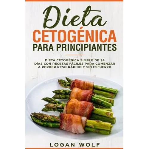 Dieta Cetogénica Para Principiantes: Simple de 14 Días con Recetas Fáciles para Comenzar a Perder Peso Rápido y Sin Esfuerzo