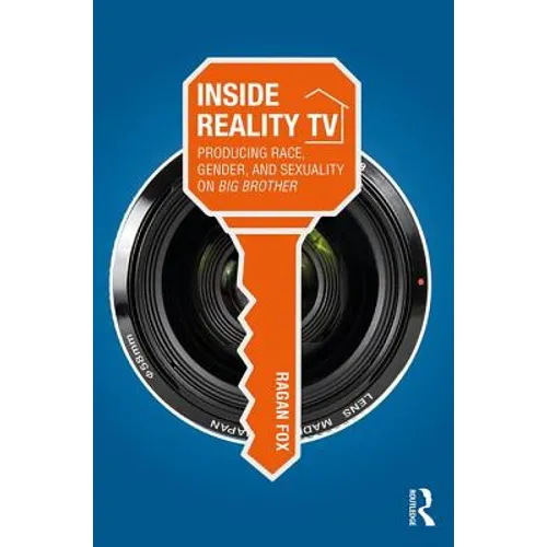Inside Reality TV: Producing Race, Gender, and Sexuality on "Big Brother"