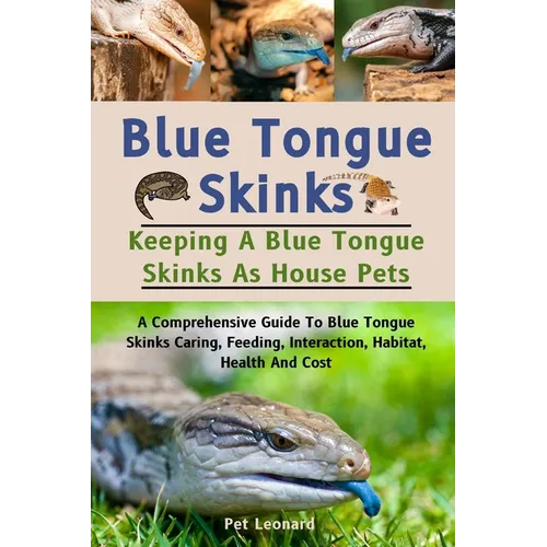 Blue Tongue Skinks: A Comprehensive Guide To Blue Tongue Skinks Caring, Feeding, Interaction, Habitat, Health And Cost