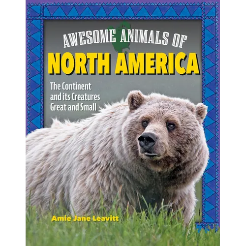 Awesome Animals of North America: The Continent and Its Creatures Great and Small
