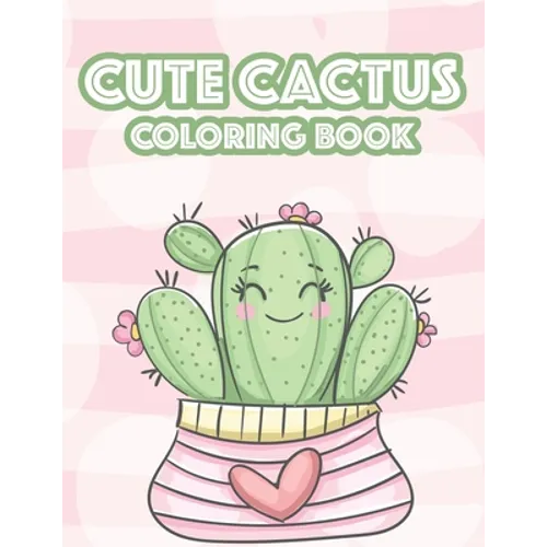 Cute Cactus Coloring Book: Cacti Images And Designs To Color For Children, An Illustrations Collection Of Cute Succulents To Color