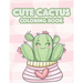 Cute Cactus Coloring Book: Cacti Images And Designs To Color For Children, An Illustrations Collection Of Cute Succulents To Color