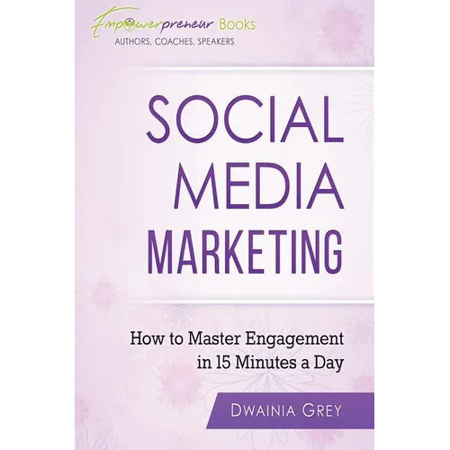 Social Media Marketing: How To Master Engagement in 15 Minutes A Day
