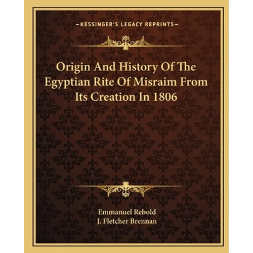 Origin And History Of The Egyptian Rite Of Misraim From Its Creation In 1806