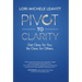 Pivot to Clarity: Get Clear, for You. Be Clear, for Others.
