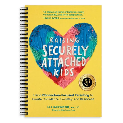 Raising Securely Attached Kids: Using Connection-Focused Parenting to Create Confidence, Empathy, and Resilience