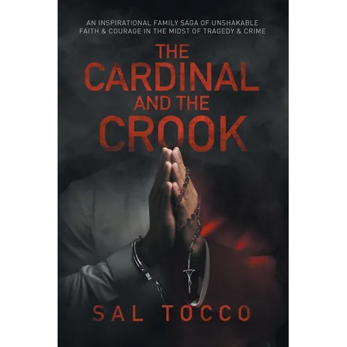 The Cardinal and the Crook: An Inspirational Family Saga of Unshakable Faith & Courage in the Midst of Tragedy & Crime