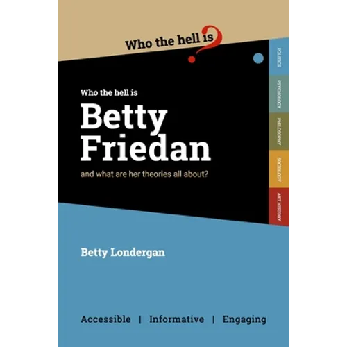 Who the Hell is Betty Friedan?: And what are her theories all about?