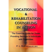 VOCATIONAL & REHABILITATION COUNSELING in ACTION: The Essential Guide for Those Providing Services to Individuals with Disabilities