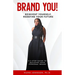 Brand YOU! Reinvent Yourself, Redefine Your Future: A 5-Step Guide to Building Your Personal Brand