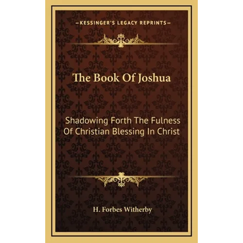 The Book Of Joshua: Shadowing Forth The Fulness Of Christian Blessing In Christ