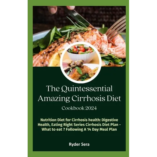 The Quintessential Amazing Cirrhosis Diet Cookbook: Nutrition Diet for Cirrhosis health: Digestive Health, Eating Right Series Cirrhosis Diet-Plan - W