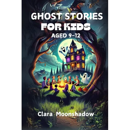 Ghost Stories for Kids Aged 9-12: Halloween Tales and Spooky Campfire Mysteries- Scary Stories to Tell in the Dark