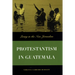 Protestantism in Guatemala: Living in the New Jerusalem