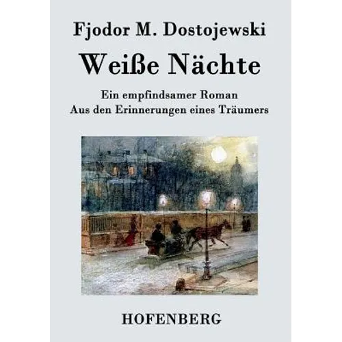 Weiße Nächte: Ein empfindsamer Roman Aus den Erinnerungen eines Träumers