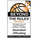 Beyond the Rules - Basketball Officiating - Volume 2: More Techniques, Tips, and Best Practices for Scholastic / Collegiate Basketball Officials