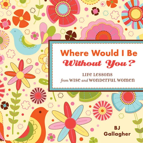 Where Would I Be Without You?: Life Lessons from Wise and Wonderful Women (Friendshp Gift, for Fans of Badass Affirmations, or Good Days Start with Gr