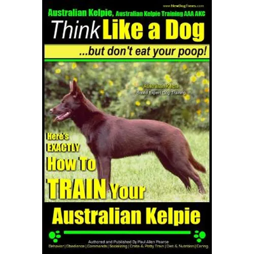 Australian Kelpie, Australian Kelpie Training AAA AKC Think Like a Dog, But Do: Kelpie Breed Expert Training Here's EXACTLY How to TRAIN Your Kelpie