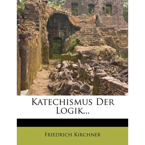 Katechismus Der Logik...