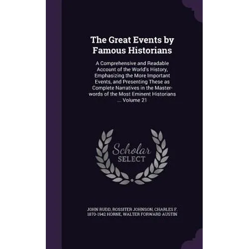 The Great Events by Famous Historians: A Comprehensive and Readable Account of the World's History, Emphasizing the More Important Events, and Present