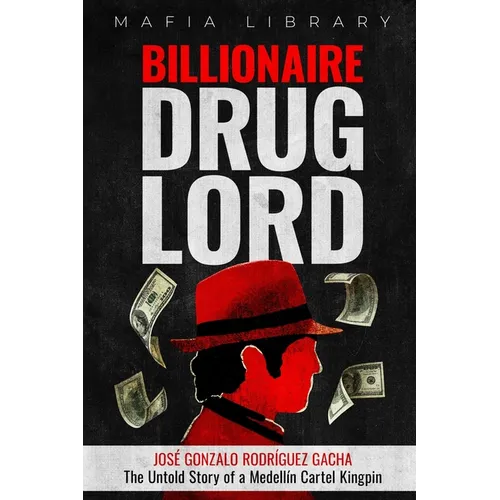 Billionaire Drug Lord - José Gonzalo Rodríguez Gacha: The Untold Story of a Medellín Cartel Kingpin
