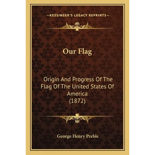 Our Flag: Origin And Progress Of The Flag Of The United States Of America (1872) - Paperback