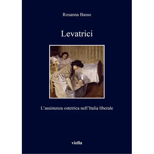 Levatrici: L'Assistenza Ostetrica Nell'italia Liberale