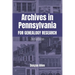 Archives in Pennsylvania for Genealogy Research: A Guide to Records in Colleges, Courthouses, Genealogical Societies, Historic Sites, Historical Socie