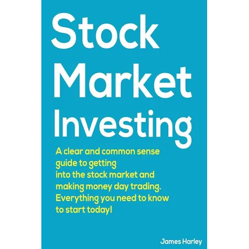 Stock Market Investing: A Clear and Common Sense Guide to Getting into the Stock Market and Making Money Day Trading.