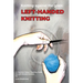 Knitting Against the Grain: Left-handed Knitting: Left-handed Knitting A Practical Pattern Reading Guide for Left-handed Knitters: Left-handed Knittin