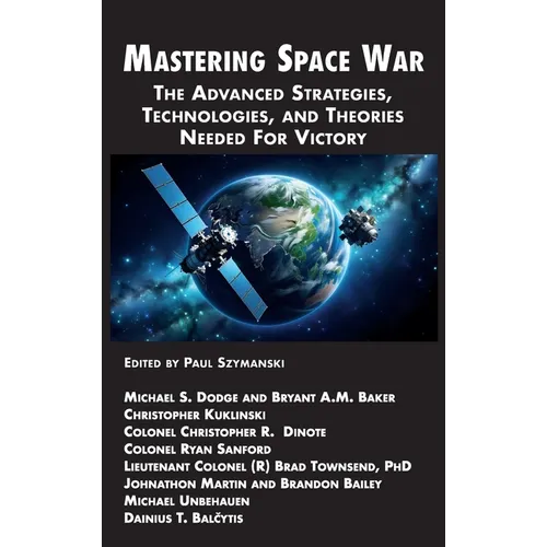 Mastering Space War: The Advanced Strategies, Technologies, and Theories Needed For Victory